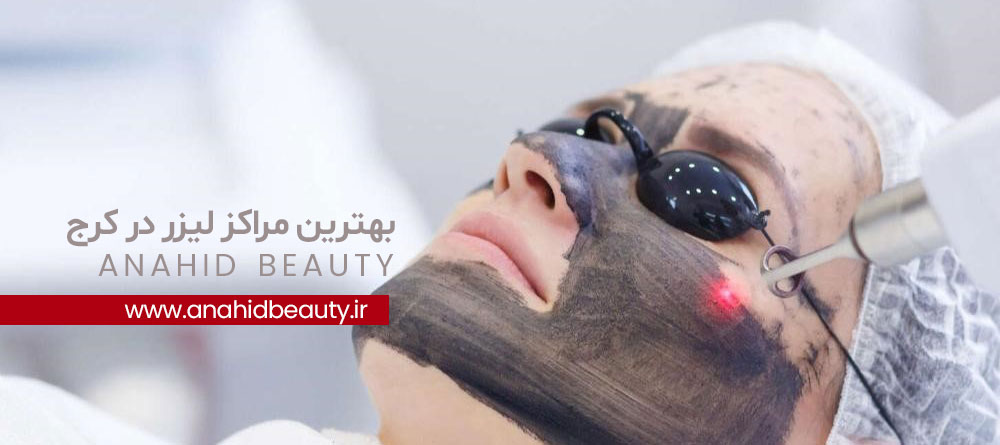 پیدا کردن بهترین مرکز لیزر در کرج با آناهید بیوتی